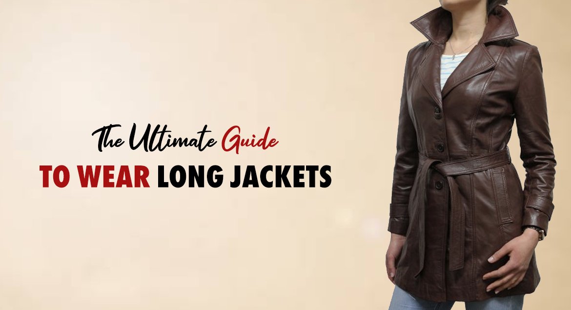 The Ultimate Guide to Wear Long Jackets! - J4Jacket